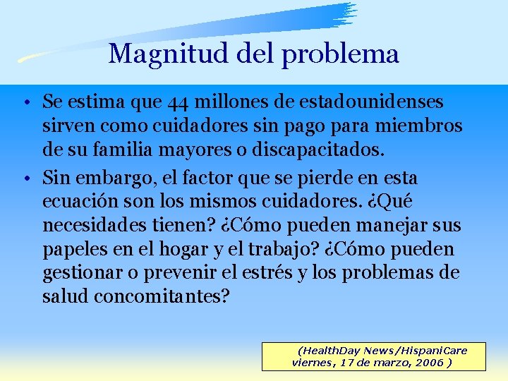 Magnitud del problema • Se estima que 44 millones de estadounidenses sirven como cuidadores