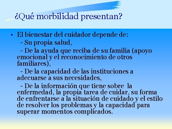 ¿Qué morbilidad presentan? • El bienestar del cuidador depende de: - Su propia salud,