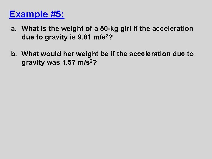 Example #5: a. What is the weight of a 50 -kg girl if the