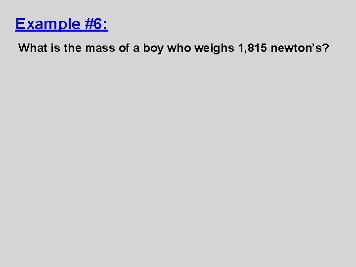 Example #6: What is the mass of a boy who weighs 1, 815 newton’s?