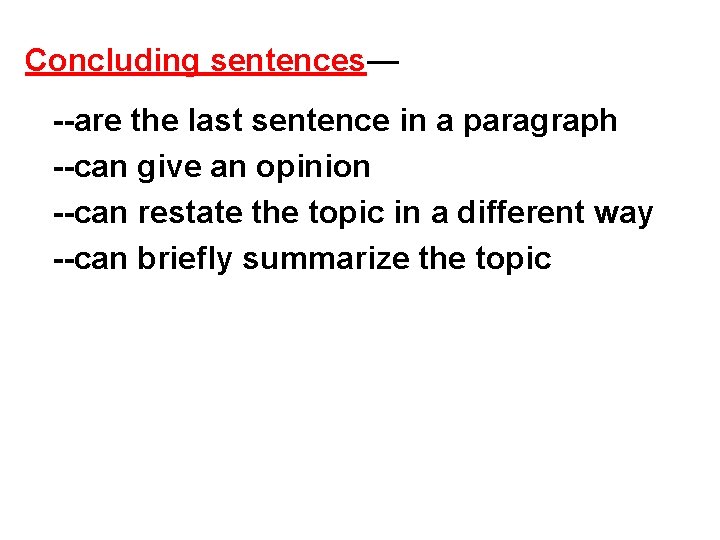 Concluding sentences— --are the last sentence in a paragraph --can give an opinion --can