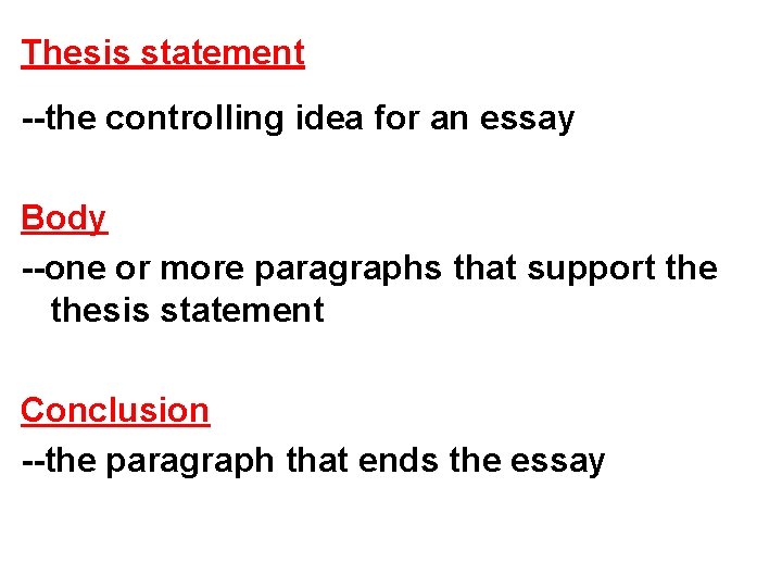 Thesis statement --the controlling idea for an essay Body --one or more paragraphs that