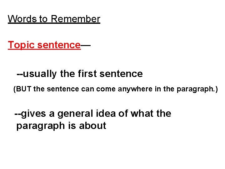 Words to Remember Topic sentence— --usually the first sentence (BUT the sentence can come