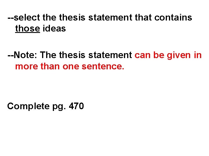 --select thesis statement that contains those ideas --Note: The thesis statement can be given
