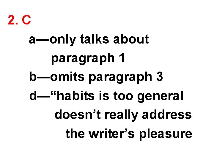 2. C a—only talks about paragraph 1 b—omits paragraph 3 d—“habits is too general