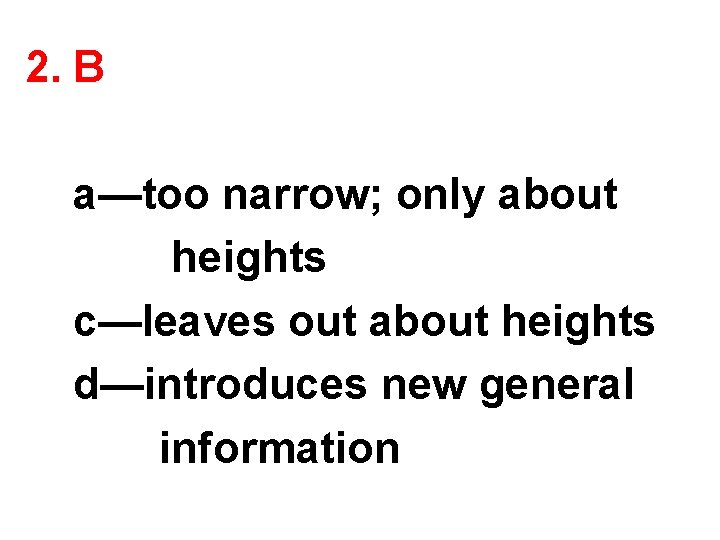 2. B a—too narrow; only about heights c—leaves out about heights d—introduces new general