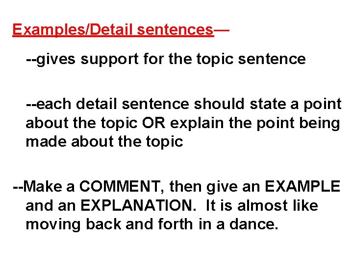 Examples/Detail sentences— --gives support for the topic sentence --each detail sentence should state a