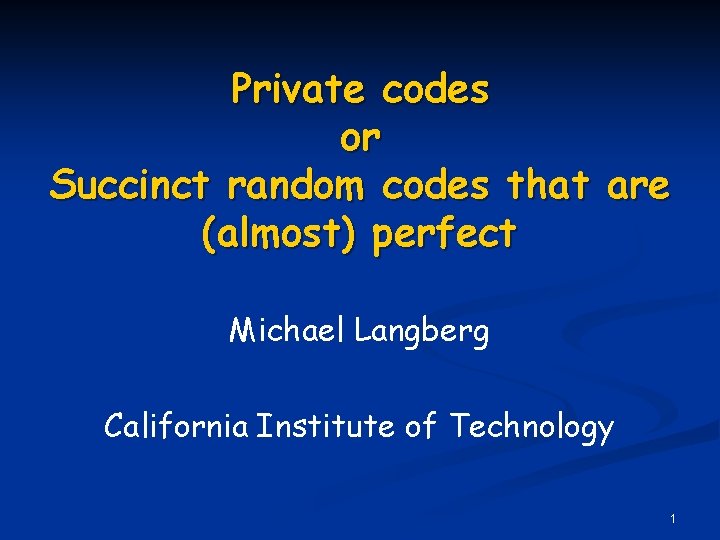 Private codes or Succinct random codes that are (almost) perfect Michael Langberg California Institute