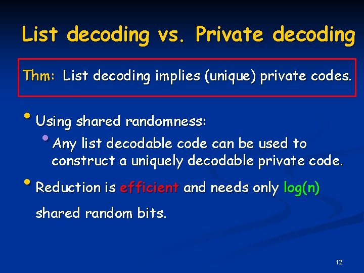 List decoding vs. Private decoding Thm: List decoding implies (unique) private codes. • Using