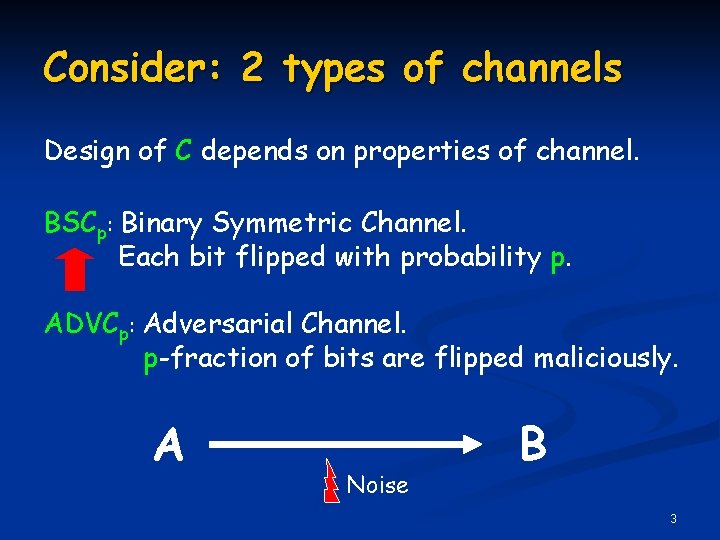 Consider: 2 types of channels Design of C depends on properties of channel. BSCp: