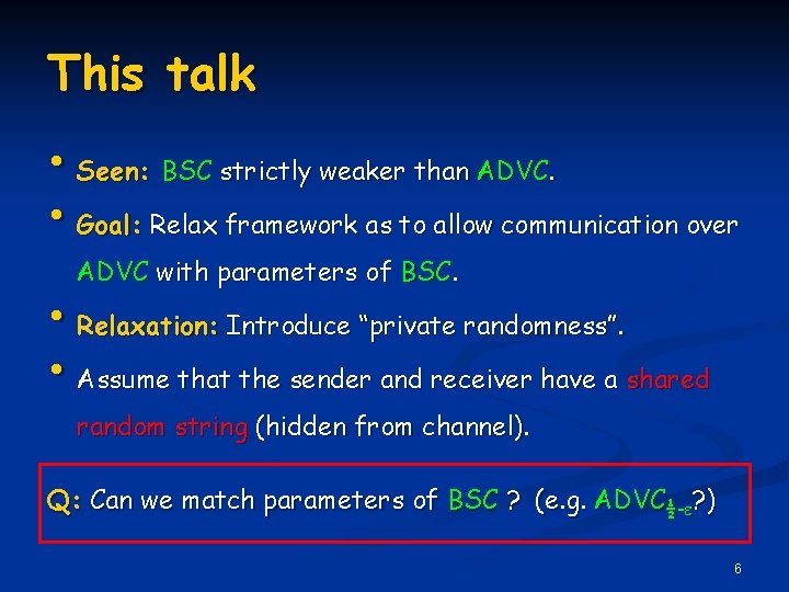 This talk • Seen: BSC strictly weaker than ADVC. • Goal: Relax framework as