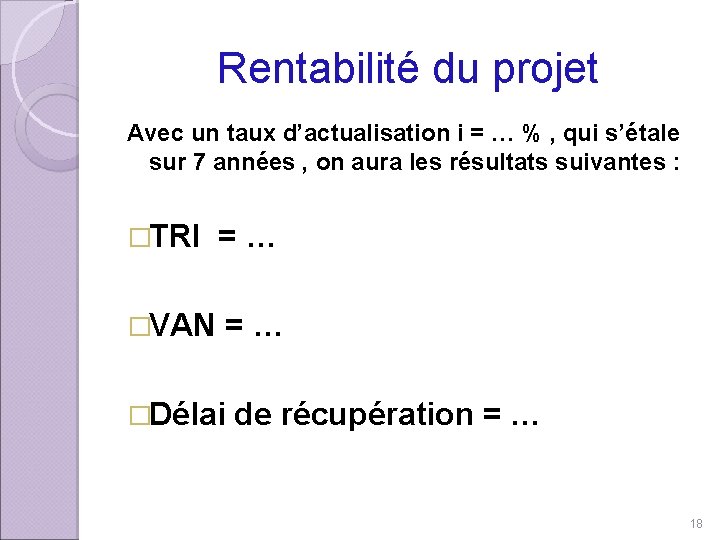 Rentabilité du projet Avec un taux d’actualisation i = … % , qui s’étale