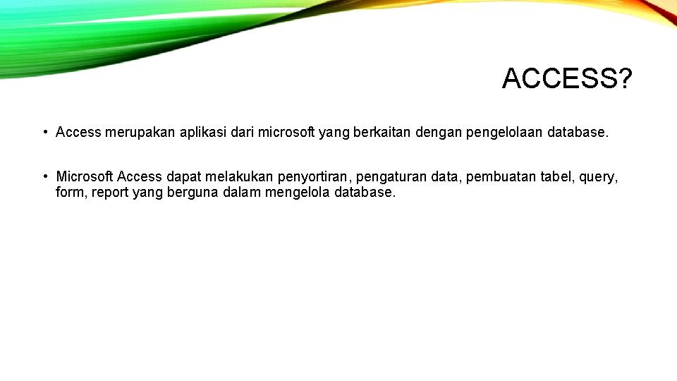 ACCESS? • Access merupakan aplikasi dari microsoft yang berkaitan dengan pengelolaan database. • Microsoft