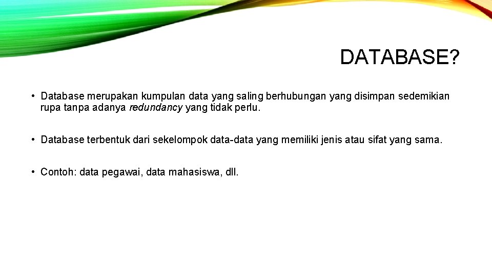 DATABASE? • Database merupakan kumpulan data yang saling berhubungan yang disimpan sedemikian rupa tanpa