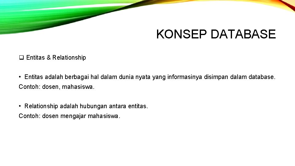 KONSEP DATABASE q Entitas & Relationship • Entitas adalah berbagai hal dalam dunia nyata