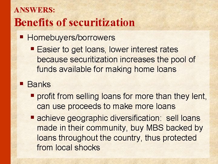 ANSWERS: Benefits of securitization § Homebuyers/borrowers § Easier to get loans, lower interest rates