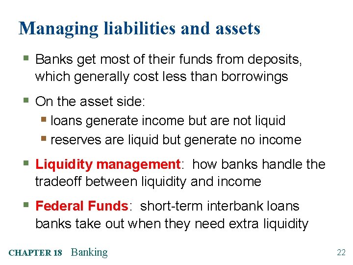 Managing liabilities and assets § Banks get most of their funds from deposits, which