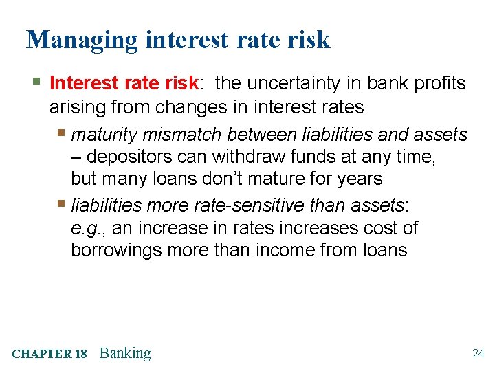 Managing interest rate risk § Interest rate risk: the uncertainty in bank profits arising