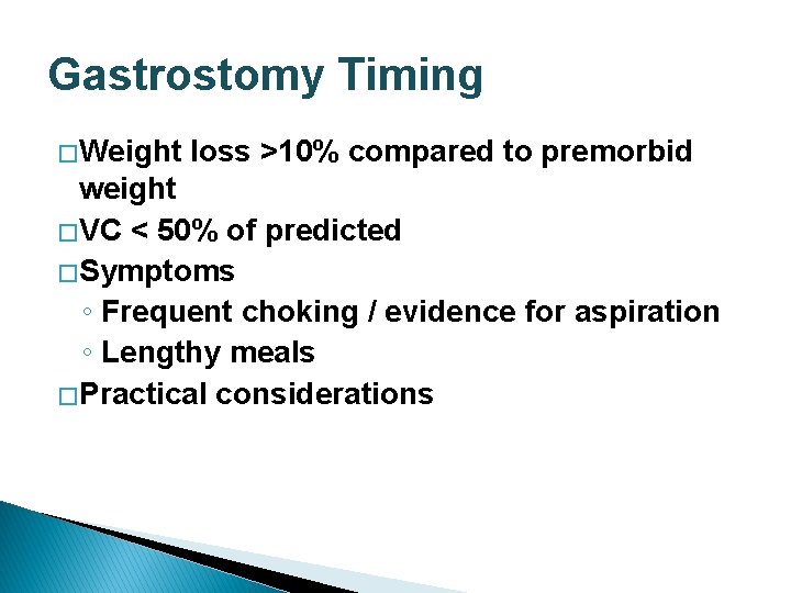 Gastrostomy Timing � Weight loss >10% compared to premorbid weight � VC < 50%