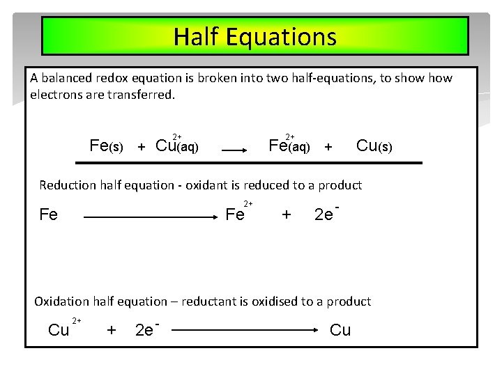Half Equations A balanced redox equation is broken into two half-equations, to show electrons