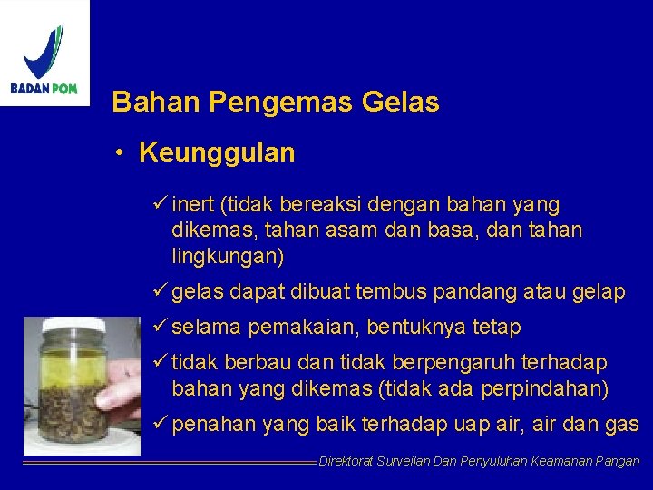 Bahan Pengemas Gelas • Keunggulan ü inert (tidak bereaksi dengan bahan yang dikemas, tahan