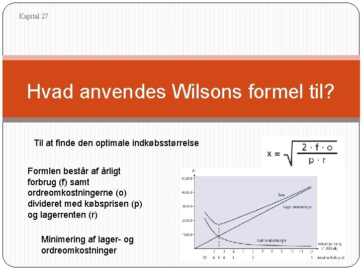 Kapital 27 Hvad anvendes Wilsons formel til? Til at finde den optimale indkøbsstørrelse Formlen