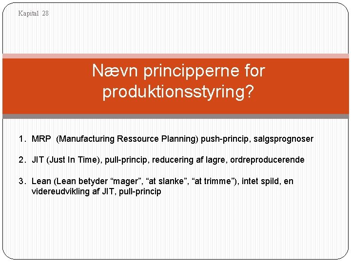 Kapital 28 Nævn principperne for produktionsstyring? 1. MRP (Manufacturing Ressource Planning) push-princip, salgsprognoser 2.
