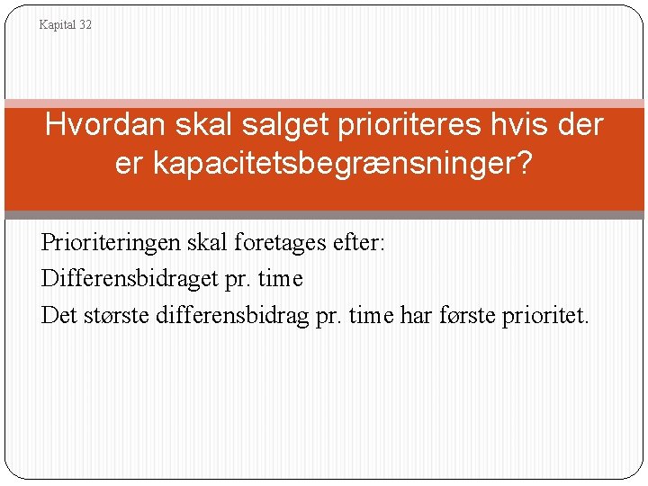 Kapital 32 Hvordan skal salget prioriteres hvis der er kapacitetsbegrænsninger? Prioriteringen skal foretages efter: