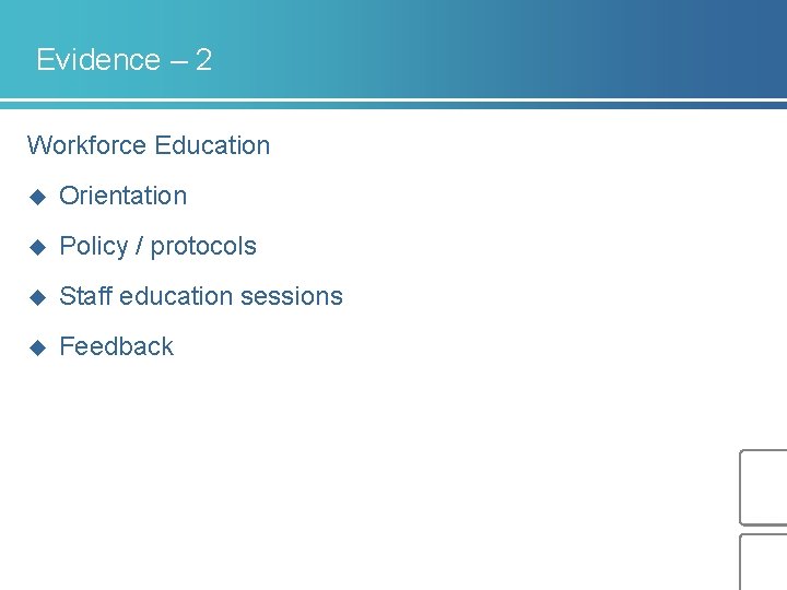 Evidence – 2 Workforce Education u Orientation u Policy / protocols u Staff education