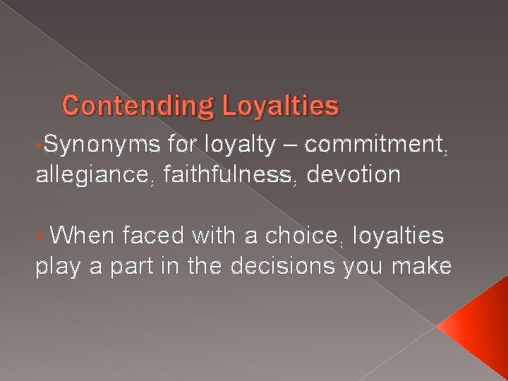 Contending Loyalties • Synonyms for loyalty – commitment, allegiance, faithfulness, devotion When faced with