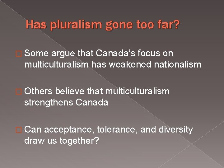 Has pluralism gone too far? � Some argue that Canada’s focus on multiculturalism has