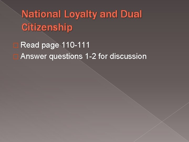 National Loyalty and Dual Citizenship � Read page 110 -111 � Answer questions 1