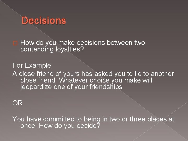 Decisions � How do you make decisions between two contending loyalties? For Example: A