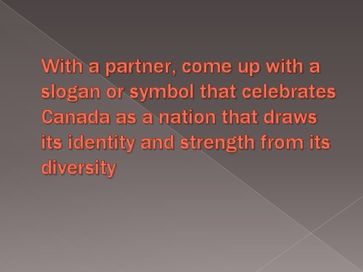 With a partner, come up with a slogan or symbol that celebrates Canada as