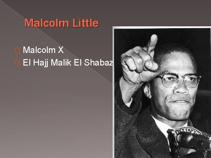 Malcolm Little � Malcolm X � El Hajj Malik El Shabazz 