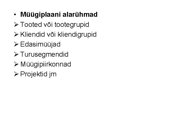  • Müügiplaani alarühmad Ø Tooted või tootegrupid Ø Kliendid või kliendigrupid Ø Edasimüüjad