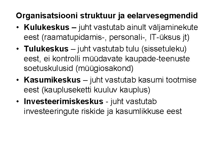 Organisatsiooni struktuur ja eelarvesegmendid • Kulukeskus – juht vastutab ainult väljaminekute eest (raamatupidamis-, personali-,