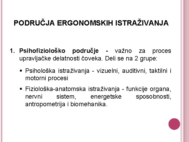 PODRUČJA ERGONOMSKIH ISTRAŽIVANJA 1. Psihofiziološko područje - važno za proces upravljačke delatnosti čoveka. Deli