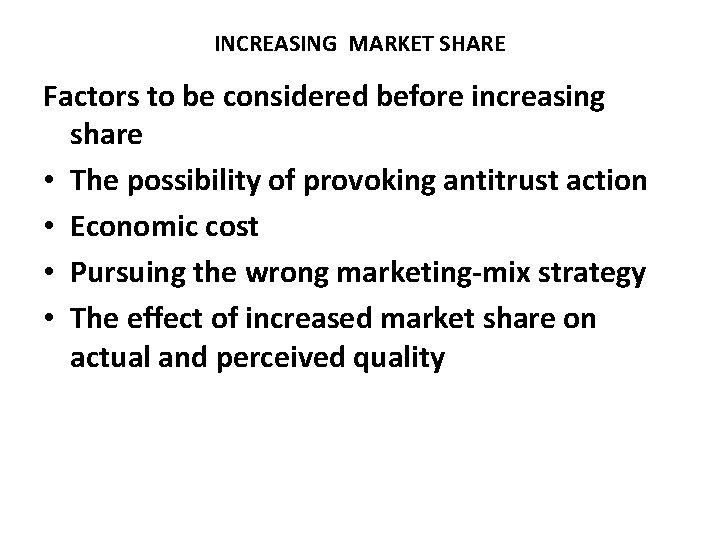 INCREASING MARKET SHARE Factors to be considered before increasing share • The possibility of