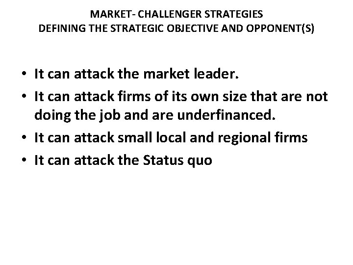 MARKET- CHALLENGER STRATEGIES DEFINING THE STRATEGIC OBJECTIVE AND OPPONENT(S) • It can attack the