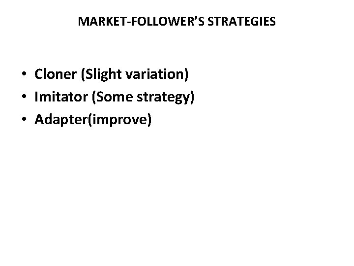 MARKET-FOLLOWER’S STRATEGIES • Cloner (Slight variation) • Imitator (Some strategy) • Adapter(improve) 