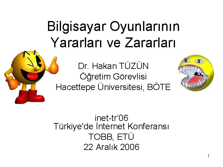 Bilgisayar Oyunlarının Yararları ve Zararları Dr. Hakan TÜZÜN Öğretim Görevlisi Hacettepe Üniversitesi, BÖTE inet-tr’