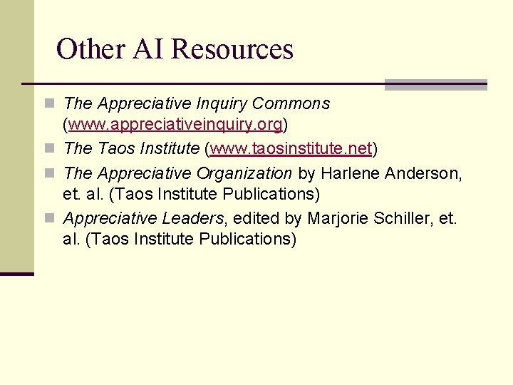Other AI Resources n The Appreciative Inquiry Commons (www. appreciativeinquiry. org) n The Taos