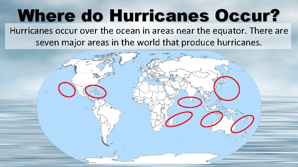 Where do Hurricanes Occur? Hurricanes occur over the ocean in areas near the equator.