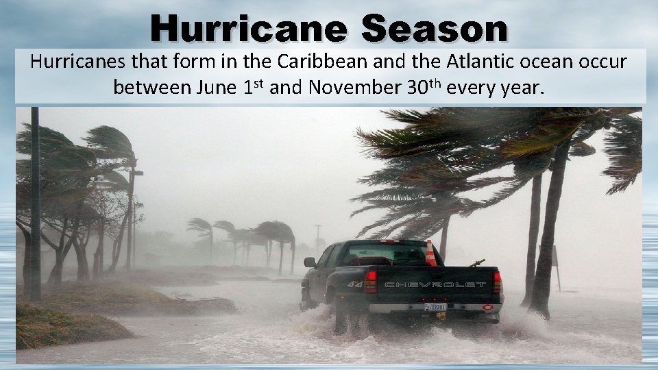 Hurricane Season Hurricanes that form in the Caribbean and the Atlantic ocean occur between