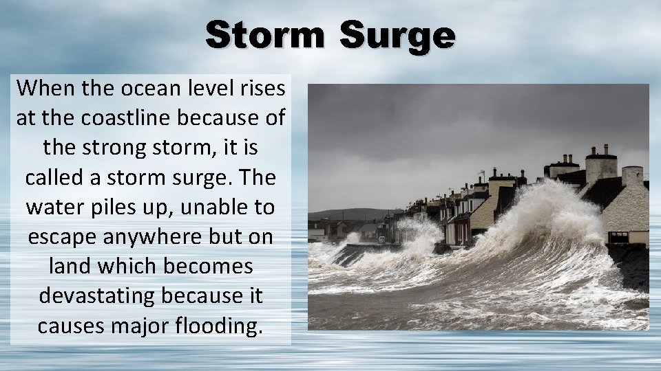 Storm Surge When the ocean level rises at the coastline because of the strong