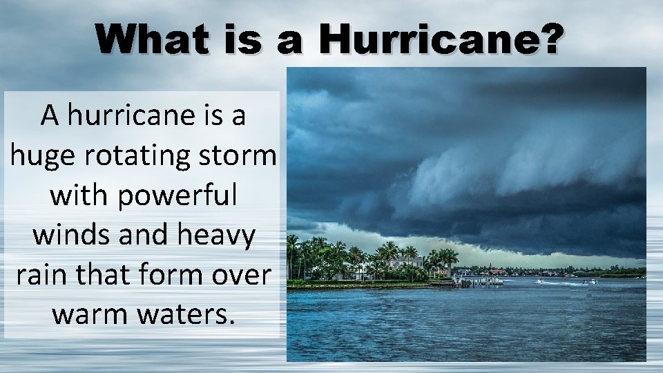 What is a Hurricane? A hurricane is a huge rotating storm with powerful winds