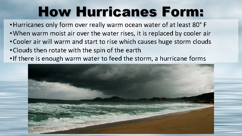How Hurricanes Form: • Hurricanes only form over really warm ocean water of at