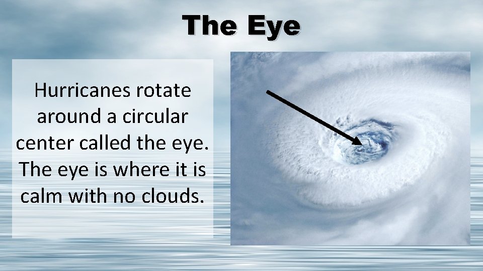 The Eye Hurricanes rotate around a circular center called the eye. The eye is
