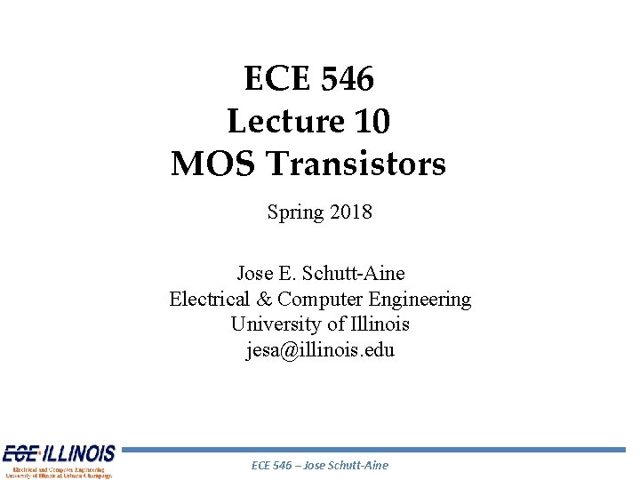 ECE 546 Lecture 10 MOS Transistors Spring 2018 Jose E. Schutt-Aine Electrical & Computer